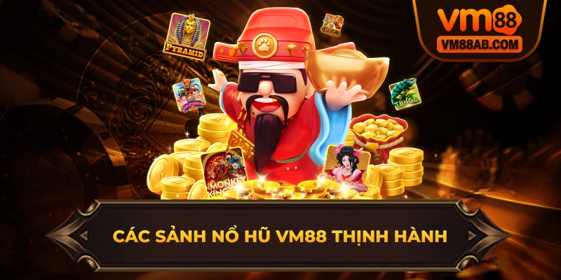 Các Sảnh Nổ Hũ VM88 Thịnh Hành