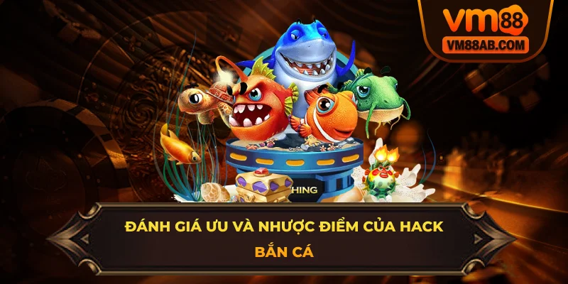 Đánh giá ưu và nhược điểm của hack bắn cá