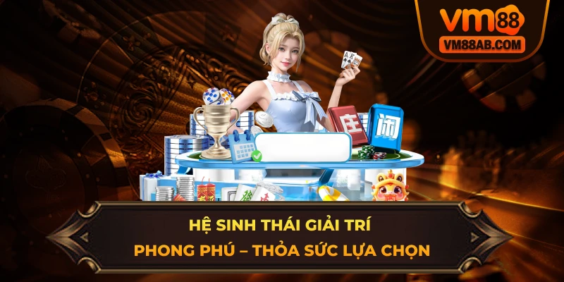 Hệ Sinh Thái Giải Trí Phong Phú Của Giới Thiệu VM88