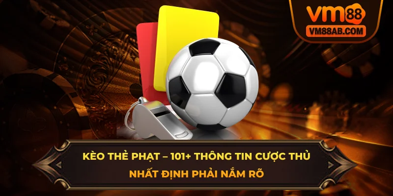 Kèo Thẻ Phạt – 101+ Thông Tin Cược Thủ Nhất Định Phải Nắm Rõ